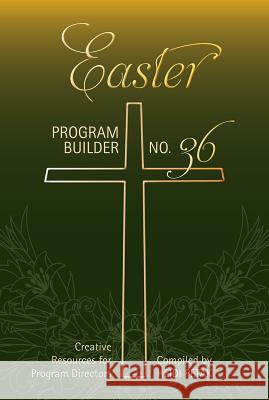 Easter Program Builder: Creative Resources for Program Directors Heidi Petak 9780834182424 Lillenas Publishing Company