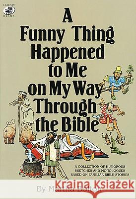 A Funny Thing Happened to Me on My Way Through the Bible: A Collection of Humorous Sketches and Monologues Based on Familiar Bible Stories Martha Bolton 9780834190849 Lillenas Publishing Company