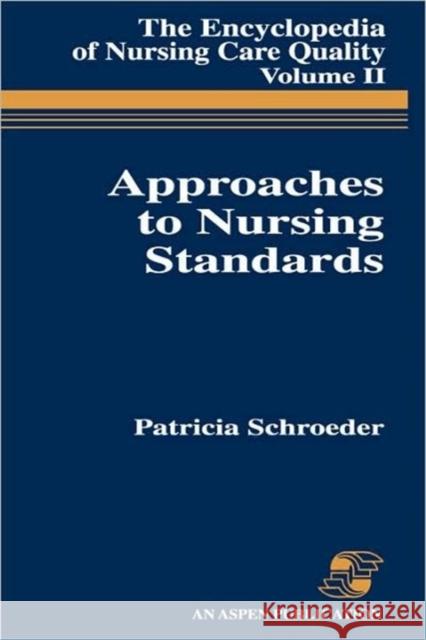 Approaches to Nursing Standards, the Encyclopedia of Nursing Care Quality, Volume 2 Schroeder, Patricia 9780834202146 Aspen Publishers