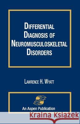 Differential Diagnosis Neuromuskelt Disorders Wyatt, Lawrence 9780834205505 ASPEN PUBLISHERS INC.,U.S.