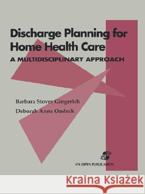 Discharge Planning for Home Health Care: A Multidisciplinary Approach: A Multidisciplinary Approach Stover Gingerich, Barbara 9780834205727 Aspen Publishers