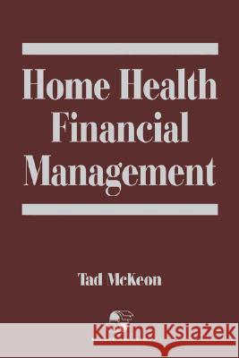 Home Health Financial Management Tad McKeon McKeon 9780834207295 Aspen Publishers