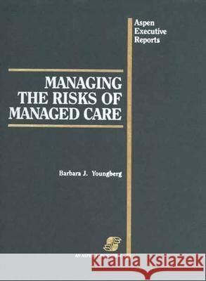 Managing the Risks of Managed Care Youngberg                                Barbara J. Youngberg 9780834207325