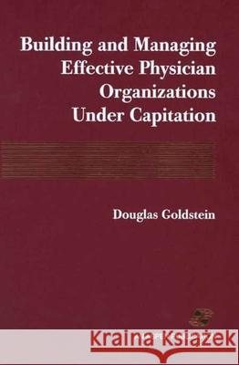 Building & Managing Effective Physician Organs Under Captn Goldstein, Douglas 9780834208094