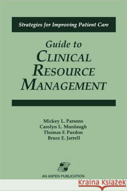 Guide to Clinical Resource Mgmt Parsons, Mickey L. 9780834208490 Aspen Publishers