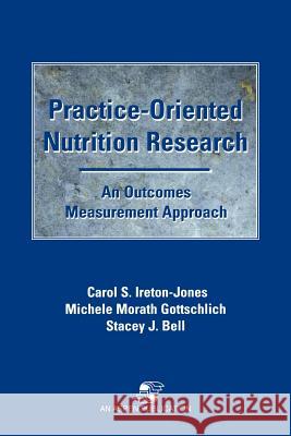 Practice-Oriented Nutrition Research: An Outcomes Measurement Approach: An Outcomes Measurement Approach Ireton-Jones, Carol 9780834208858 Jones & Bartlett Publishers