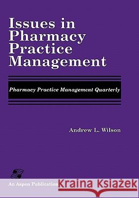 Issues in Pharmacy Practice Management: Pharmacy Practice Management Quarterly Wilson, Andrew 9780834209084