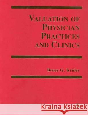 Valuation of Physician Practices and Clinics Bruce G. Krider 9780834209626 ASPEN PUBLISHERS INC.,U.S.