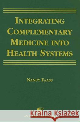 Integrating Complementary Medicine Into Health Systems Faass, Nancy 9780834212169