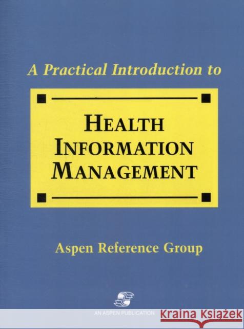 A Practical Introduction to Health Information Management Aspen Reference Group                    Aspen                                    Sara N. Dilima 9780834212312 