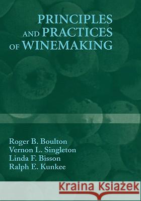 Principles and Practices of Winemaking Roger B. Boulton Vernon L. Singleton Linda F. Bisson 9780834212701 Kluwer Academic/Plenum Publishers