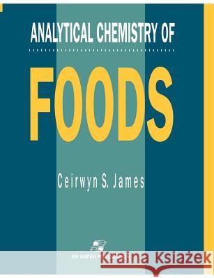 Analytical Chemistry of Foods James, Ceirwyn S. 9780834212985 Kluwer Academic/Plenum Publishers