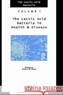 Lactic Acid Bacteria in Health and Disease Brian J. B. Wood B. J. Wood 9780834213128 Aspen Publishers