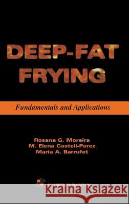 Deep Fat Frying: Fundamentals and Applications Rosana G. Moriera Rosana G. Moreira Blumenthal 9780834213210 Aspen Publishers