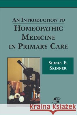 An Introduction to Homeopathic Medicine in Primary Care Sidney Elizabeth Skinner 9780834216761