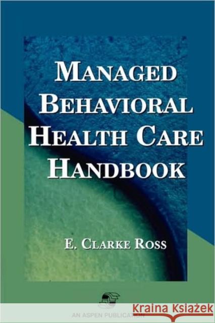 Managed Behavior Health Care Handbook Ross, E. Clarke 9780834217270