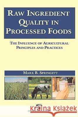 Raw Ingredients in the Processed Foods: The Influence of Agricultural Principles and Practices Mark B. Springett Springett 9780834217690 Aspen Publishers