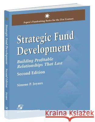 Strategic Fund Development: Building Profitable Relationships That Last: Building Profitable Relationships That Last Joyaux, Simone 9780834218987 Jones & Bartlett Publishers