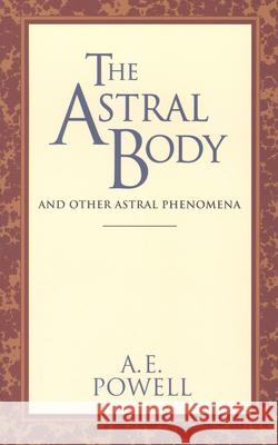 The Astral Body: And Other Astral Phenomena Powell, A. E. 9780835604383 Quest Books (IL)
