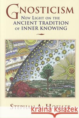 Gnosticism: New Light on the Ancient Tradition of Inner Knowing Stephan A. Hoeller Hoeller Stephena 9780835608169 Quest Books (IL)