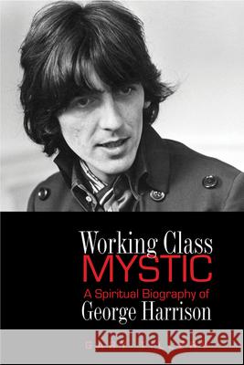 Working Class Mystic: A Spiritual Biography of George Harrison Tillery, Gary 9780835609005 Quest Books (IL)