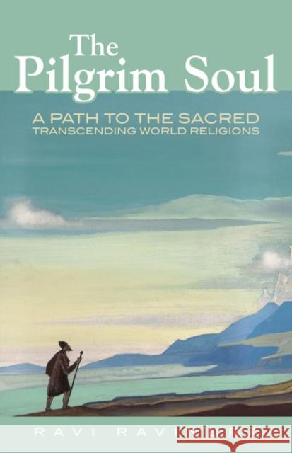 The Pilgrim Soul: A Path to the Sacred Transcending World Religions Ravindra, Ravi 9780835609296