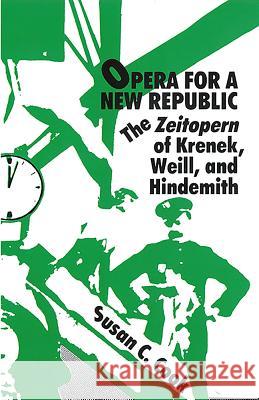 Opera for a New Republic: The Zeitopern of Krenek, Weill, and Hindemith Cook, Susan C. 9780835720526