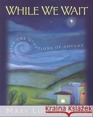While We Wait: Living the Questions of Advent Mary Lou Redding 9780835809825