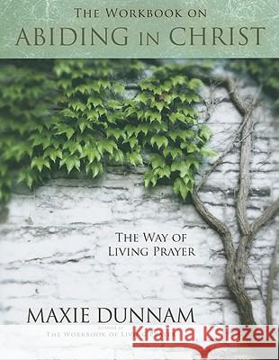 The Workbook on Abiding in Christ Dunnam, Maxie 9780835810289