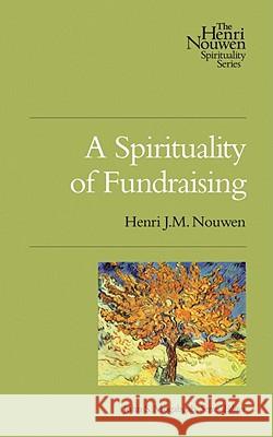 A Spirituality of Fundraising Henri J. M. Nouwen 9780835810449 Upper Room Books