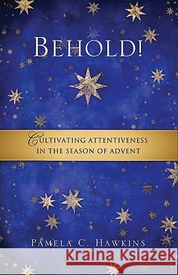 Behold! Cultivating Attentiveness in the Season of Advent Hawkins, Pamela C. 9780835810623 Upper Room Books