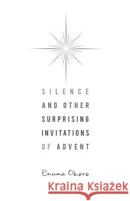 Silence and Other Surprising Invitations of Advent Enuma Okoro 9780835811125 Upper Room Books