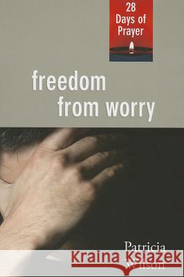 Freedom from Worry: 28 Days of Prayer Patricia Wilson 9780835811897 Upper Room Books