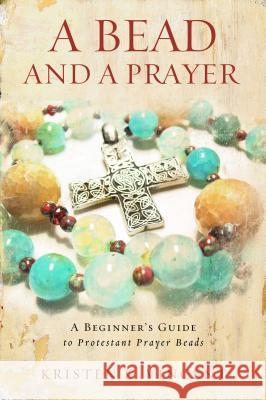 A Bead and a Prayer: A Beginner's Guide to Protestant Prayer Beads Kristen E. Vincent 9780835812177