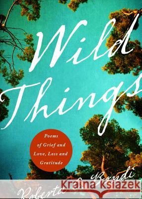 Wild Things: Poems of Grief and Love, Loss and Gratitude Roberta Bondi 9780835813631
