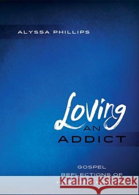 Loving An Addict: Gospel Reflections of Hope and Healing Phillips, Alyssa 9780835813693 Upper Room Books