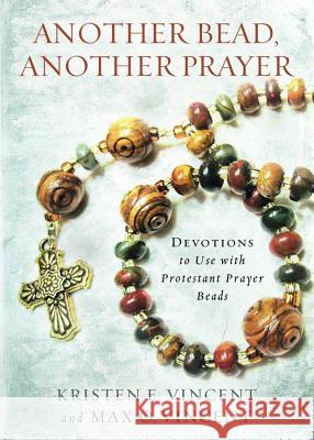 Another Bead, Another Prayer: Devotions to Use with Protestant Prayer Beads Kristen E. Vincent Max O. Vincent 9780835813723 Upper Room Books