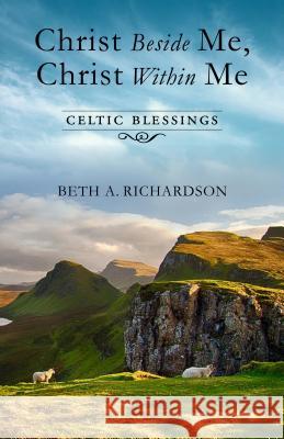 Christ Beside Me, Christ Within Me: Celtic Blessings Beth Richardson 9780835815239