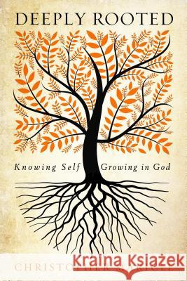 Deeply Rooted: Knowing Self, Growing in God Christopher Maricle 9780835815635 Upper Room Books