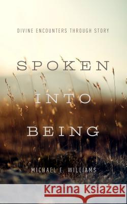 Spoken Into Being: Divine Encounters Through Story Michael E. Williams 9780835817073 Upper Room Books