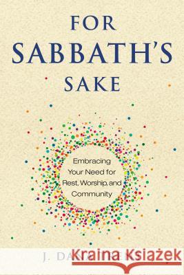For Sabbath's Sake: Embracing Your Need for Rest, Worship, and Community J Dana Trent 9780835817196