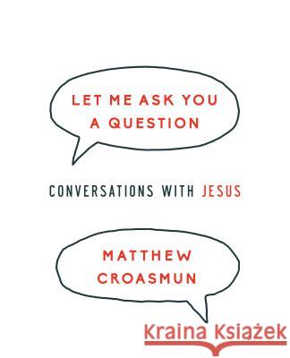 Let Me Ask You a Question: Conversations with Jesus Matthew Croasmun 9780835817998 Upper Room Books