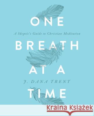 One Breath At A TIme: A Skeptic's Guide to Christian Meditation Trent, J. Dana 9780835818551 Upper Room Books