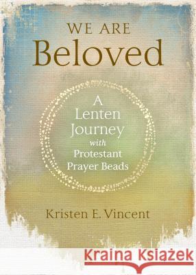 We Are Beloved: A Lenten Journey with Protestant Prayer Beads Kristen E. Vincent 9780835818933