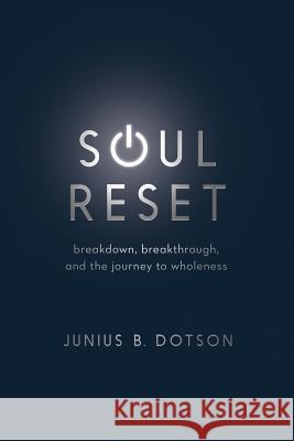 Soul Reset: Breakdown, Breakthrough, and the Journey to Wholeness Junius B. Dotson 9780835818964 Upper Room Books