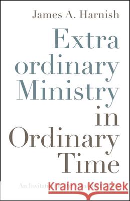 Extraordinary Ministry in Ordinary Time: An Invitation to Renewal for Pastors James A. Harnish 9780835819121