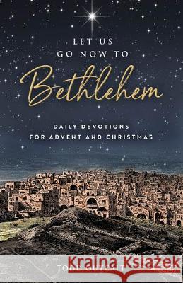 Let Us Go Now to Bethlehem: Daily Devotions for Advent and Christmas Todd Outcalt 9780835819305