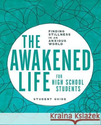 The Awakened Life for High School Students: Student Guide: Finding Stillness in an Anxious World Bollinger, Sarah E. 9780835819398 Upper Room Books