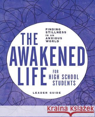The Awakened Life for High School Students: Leader Guide: Finding Stillness in an Anxious World Bollinger, Sarah E. 9780835819404 Upper Room Books