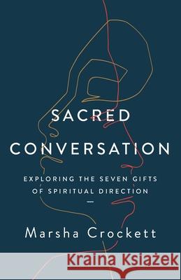 Sacred Conversation: Exploring the Seven Gifts of Spiritual Direction Marsha Crockett 9780835819930
